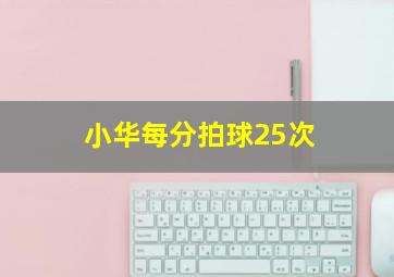 小华每分拍球25次